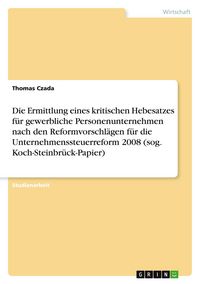 Produktbild: Die Ermittlung eines kritischen Hebesatzes f&uuml;r gewerbliche Personenunternehmen nach den Reformvorschl&auml;gen f&uuml;r die Unternehmenssteuerreform 2008 (sog. Koch-Steinbr&uuml;ck-Papier)