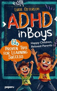 Produktbild: ADHD in Boys - 64 Proven Tips for Learning Success: Happy Children, Relaxed Parents