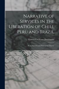 Produktbild: Narrative of Services in the Liberation of Chili, Peru and Brazil: From Spanish and Portuguese Domin