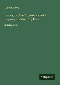 Produktbild: Laicus; Or, the Experiences of a Layman in a Country Parish.