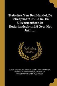 Produktbild: Statistiek Van Den Handel, De Scheepvaart En De In- En Uitvoerrechten In Nederlandsch-indi&euml; Over Het Jaar ......
