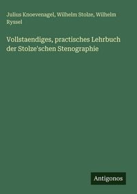 Produktbild: Vollstaendiges, practisches Lehrbuch der Stolze'schen Stenographie