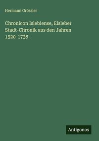 Produktbild: Chronicon Islebiense, Eisleber Stadt-Chronik aus den Jahren 1520-1738