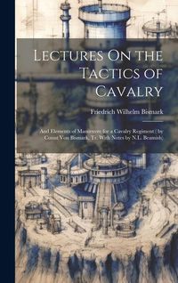 Produktbild: Lectures On the Tactics of Cavalry: And Elements of Manoeuvre for a Cavalry Regiment ( by Count Von Bismark, Tr. With Notes by N.L. Beamish)