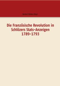 Produktbild: Die Franz&ouml;sische Revolution in Schl&ouml;zers Stats-Anzeigen 1789-1793