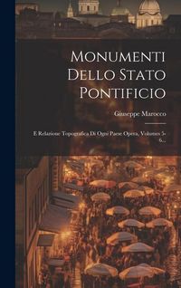 Produktbild: Monumenti Dello Stato Pontificio: E Relazione Topografica Di Ogni Paese Opera, Volumes 5-6...