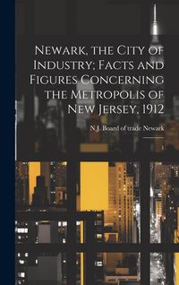 Produktbild: Newark, the City of Industry; Facts and Figures Concerning the Metropolis of New Jersey, 1912: 1