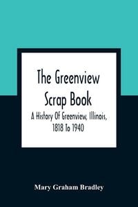 Produktbild: The Greenview Scrap Book; A History Of Greenview, Illinois, 1818 To 1940
