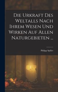 Produktbild: Die Urkraft Des Weltalls Nach Ihrem Wesen Und Wirken Auf Allen Naturgebieten ...