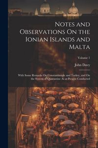 Produktbild: Notes and Observations On the Ionian Islands and Malta: With Some Remarks On Constantinople and Turkey, and On the System of Quarantine As at Present