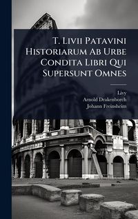 Produktbild: T. Livii Patavini Historiarum Ab Urbe Condita Libri Qui Supersunt Omnes