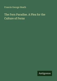 Produktbild: The Fern Paradise. A Plea for the Culture of Ferns
