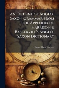 Produktbild: An Outline of Anglo-Saxon Grammar From the Appendix of Harrison & Baskervill's Anglo-Saxon Dictionary