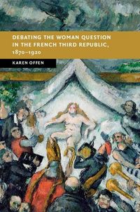 Produktbild: Debating the Woman Question in the French Third Republic, 1870-1920