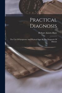 Produktbild: Practical Diagnosis: The Use Of Symptoms And Physical Signs In The Diagnosis Of Disease