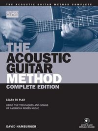 Produktbild: The Acoustic Guitar Method: Complete Edition - Learn to Play Using the Techniques and Songs of American Root Music Acoustic Guitar Method and Sheet Music with Tablature for Practice and Home Study