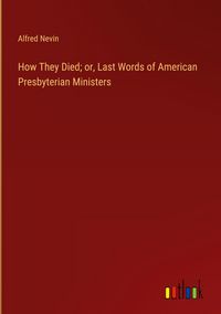 Produktbild: How They Died; or, Last Words of American Presbyterian Ministers