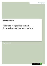 Produktbild: Relevanz, M&ouml;glichkeiten und Schwierigkeiten der Jungenarbeit