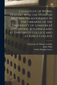 Produktbild: Catalogue of Works Dealing With the Study of Western Palaeography in the Libraries of the University of London at Its Central Buildings and at Univers