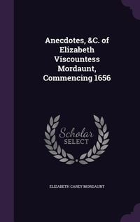 Produktbild: Anecdotes, &C. of Elizabeth Viscountess Mordaunt, Commencing 1656