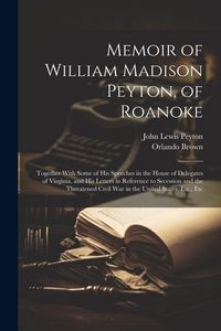 Produktbild: Memoir of William Madison Peyton, of Roanoke: Together With Some of His Speeches in the House of Delegates of Virginia, and His Letters in Reference t