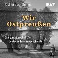 Produktbild: Wir Ostpreu&szlig;en. Eine ganz gew&ouml;hnliche deutsche Familiengeschichte