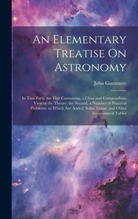 Produktbild: An Elementary Treatise On Astronomy: In Two Parts. the First Containing, a Clear and Compendious View of the Theory; the Second, a Number of Practical