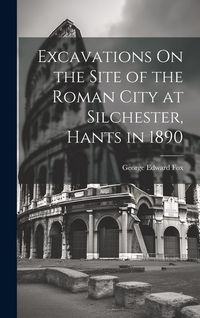 Produktbild: Excavations On the Site of the Roman City at Silchester, Hants in 1890
