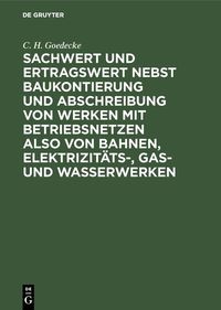 Produktbild: Sachwert und Ertragswert nebst Baukontierung und Abschreibung von Werken mit Betriebsnetzen also von Bahnen, Elektrizit&auml;ts-, Gas- und Wasserwerken