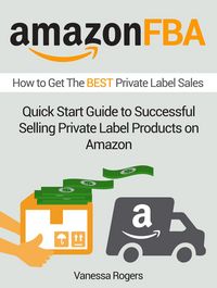 Produktbild: Amazon FBA: How to Get The Best Private Label Sales: Quick Start Guide to Successful Selling Private Label Products on Amazon