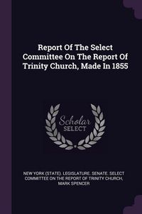 Produktbild: Report Of The Select Committee On The Report Of Trinity Church, Made In 1855