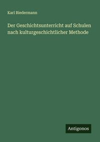 Produktbild: Der Geschichtsunterricht auf Schulen nach kulturgeschichtlicher Methode