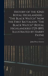 Produktbild: History of the 42nd Royal Highlanders - "The Black Watch" now the First Battalion "The Black Watch" (Royal Highlanders) 1729-1893. Illustrated by Harry Payne