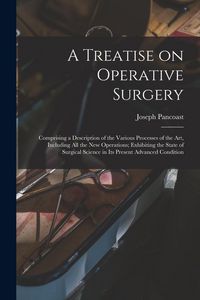 Produktbild: A Treatise on Operative Surgery; Comprising a Description of the Various Processes of the art, Including all the new Operations; Exhibiting the State