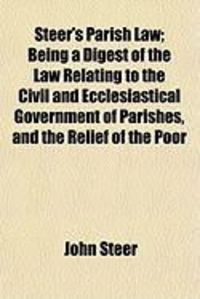 Produktbild: Steer's Parish Law; Being a Digest of the Law Relating to the Civil and Ecclesiastical Government of Parishes, and the Relief of the Poor