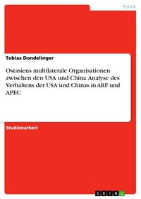Produktbild: Ostasiens multilaterale Organisationen zwischen den USA und China. Analyse des Verhaltens der USA und Chinas in ARF und APEC