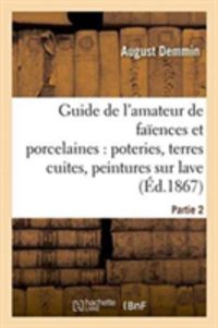 Bild vom Artikel Guide de l'Amateur de Faïences Et Porcelaines, Poteries, Terres Cuites, Peintures Sur Lave Partie 2 vom Autor August Demmin