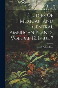 Produktbild: Studies Of Mexican And Central American Plants, Volume 12, Issue 7