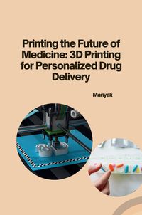 Produktbild: Printing the Future of Medicine: 3D Printing for Personalized Drug Delivery