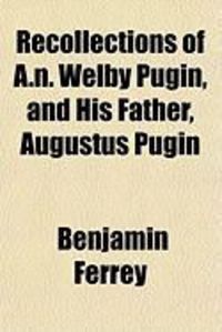 Produktbild: Recollections of A.N. Welby Pugin, and His Father, Augustus Pugin