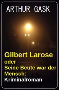 Produktbild: Gilbert Larose oder Seine Beute war der Mensch: Kriminalroman