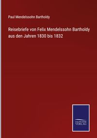 Bild vom Artikel Reisebriefe von Felix Mendelssohn Bartholdy aus den Jahren 1830 bis 1832 vom Autor Felix Mendelssohn Bartholdy