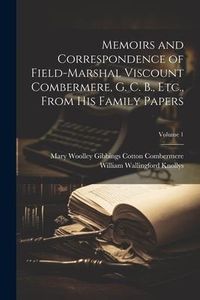 Produktbild: Memoirs and Correspondence of Field-Marshal Viscount Combermere, G. C. B., Etc., From His Family Papers; Volume 1