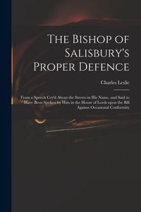 Produktbild: The Bishop of Salisbury's Proper Defence: From a Speech Cry'd About the Streets in His Name, and Said to Have Been Spoken by Him in the House of Lords