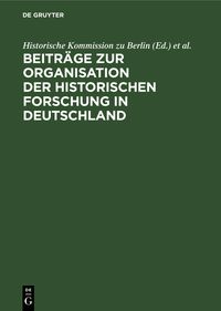 Produktbild: Beitr&auml;ge zur Organisation der historischen Forschung in Deutschland