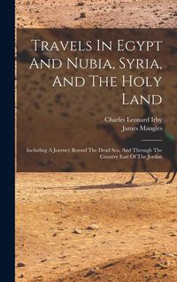 Produktbild: Travels In Egypt And Nubia, Syria, And The Holy Land: Including A Journey Round The Dead Sea, And Through The Country East Of The Jordan