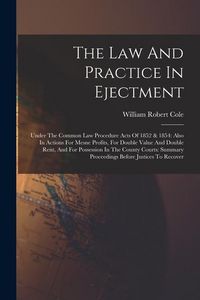 Produktbild: The Law And Practice In Ejectment: Under The Common Law Procedure Acts Of 1852 & 1854: Also In Actions For Mesne Profits, For Double Value And Double