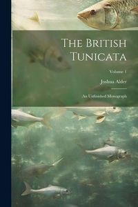 Produktbild: The British Tunicata; an Unfinished Monograph; Volume 1