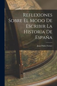 Produktbild: Reflexiones Sobre El Modo De Escribir La Historia De Espa&ntilde;a