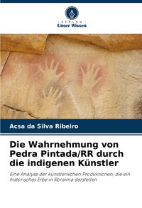 Produktbild: Die Wahrnehmung von Pedra Pintada/RR durch die indigenen K&uuml;nstler